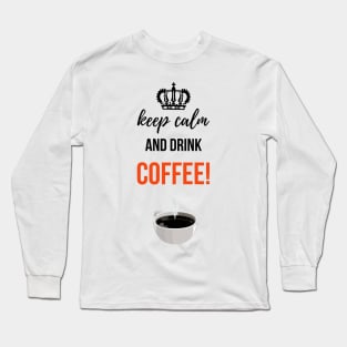 Keep Calm And Drink Coffee! Long Sleeve T-Shirt